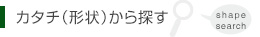 カタチ（形状）から探す