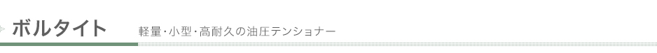 ボルタイト  軽量・小型・高耐久の油圧テンショナー