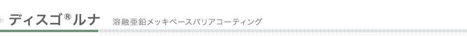 ディスゴ®ルナ 溶融亜鉛メッキベースバリアコーティング
