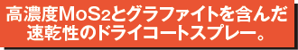 高濃度MoS2とグラファイトを含んだ速乾性のドライコートスプレー