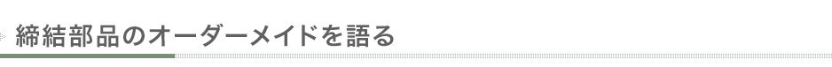 締結部品のオーダーメイドを語る